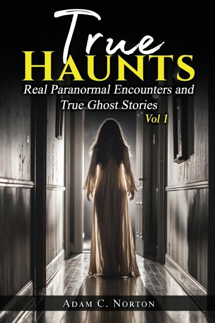 True Haunts - Vol 1: Real Paranormal Encounters and True Ghost Stories