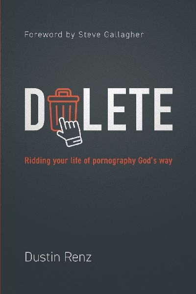 Delete: Ridding Your Life of Pornography Gods Way