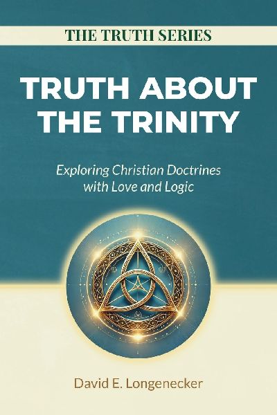 Truth about the Trinity: Exploring Christian Doctrines with Love and Logic