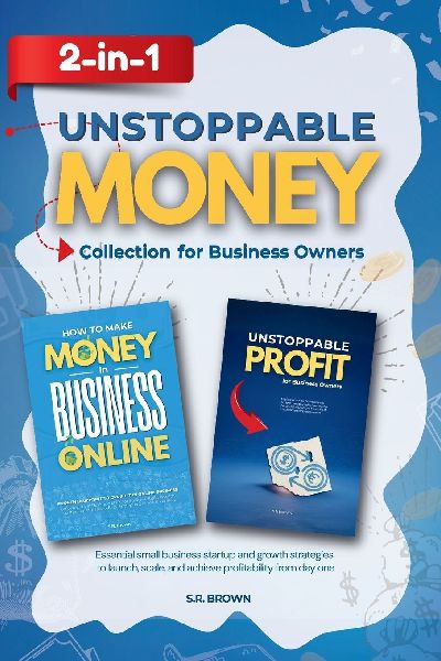 Unstoppable Money 2-In-1 Collection for Business Owners: Essential small business startup and growth strategies  to launch, scale, and achieve profitability from day one