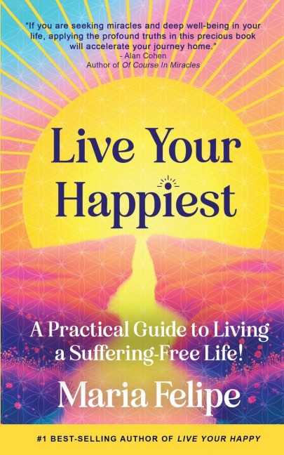 Live Your Happiest: A Practical Guide to Living a Suffering-Free Life!