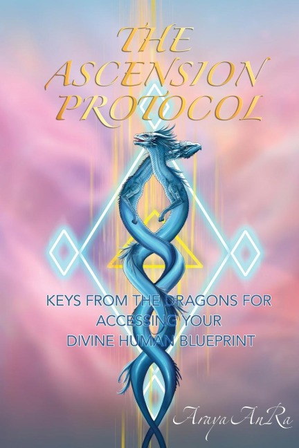 The Ascension Protocol: Keys from the Dragons for Accessing Your Divine Human Blueprint