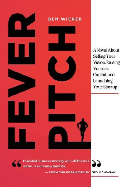 Fever Pitch: A Novel About Selling Your Vision, Raising Venture Capital, and Launching Your Startup