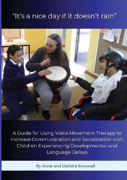 Its a nice day if it doesnt rain: A Guide for Using Voice Movement Therapy to Increase Communication and Socialization with Children Experiencing Developmental and Language Delays