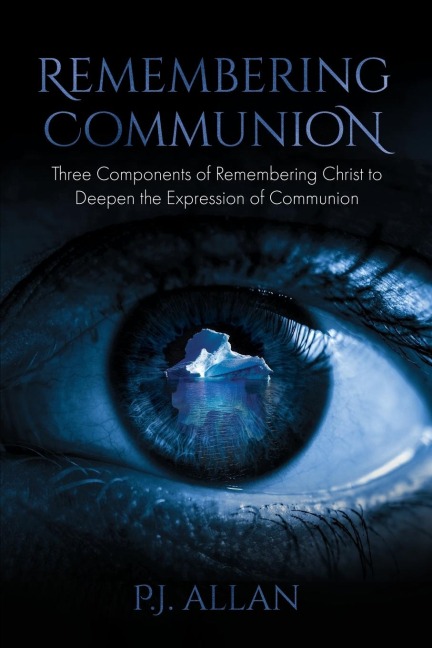Remembering Communion: Three Components of Remembering Christ to Deepen the Expression of Communion