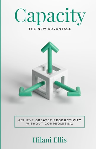 Capacity The New Advantage: Achieve Greater Productivity Without Compromising