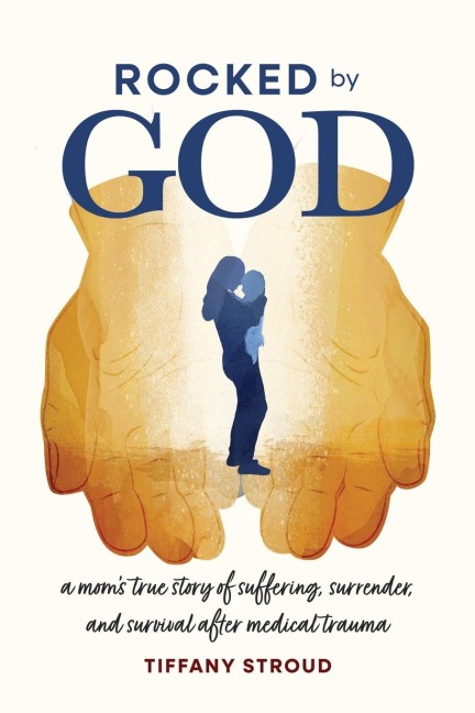 Rocked by God: A Moms True Story of Suffering, Surrender, and Survival after Medical Trauma