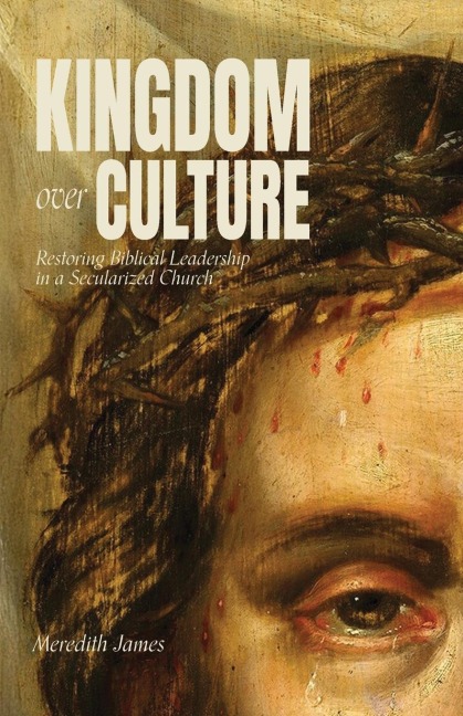Kingdom over Culture: Restoring Biblical Leadership in a Secularized Church