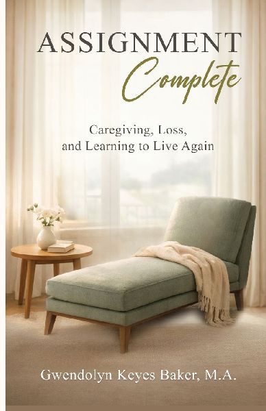 Assignment Complete: Caregiving, Loss, and Learning to Live Again