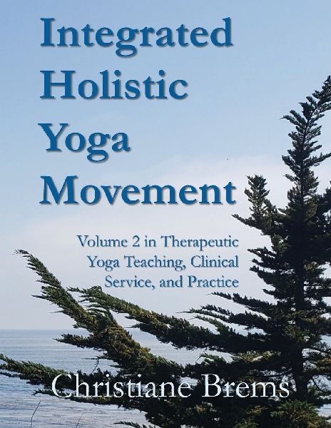 Integrated Holistic Yoga Movement: Volume 2 in Therapeutic Yoga Teaching, Clinical Service, and Practice
