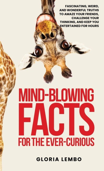 Mind-Blowing Facts for the Ever-Curious: More Than Just Trivia. True Stories for Curious Adults Who Want the Full Story