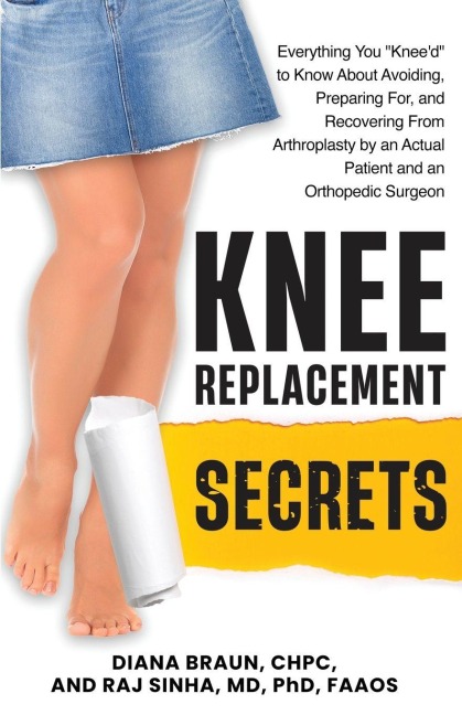 Knee Replacement Secrets: Everything You Kneed to Know About Avoiding, Preparing For, and Recovering From Arthroplasty by an Actual Patient and an Orthopedic Surgeon