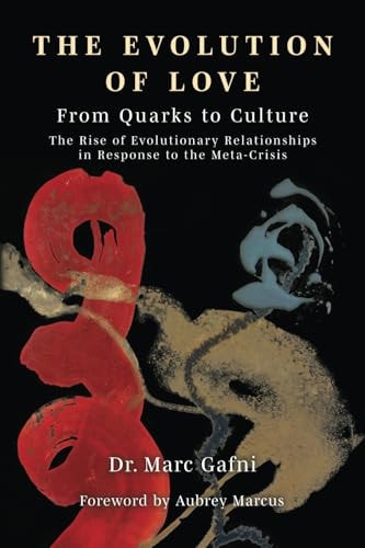 Evolution of Love from Quarks to Culture The Rise of Evolutionary Relationships in Response to the Meta-Crisis