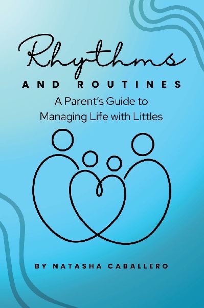 Rhythms and Routines: A Parents Guide to Managing Life with Littles