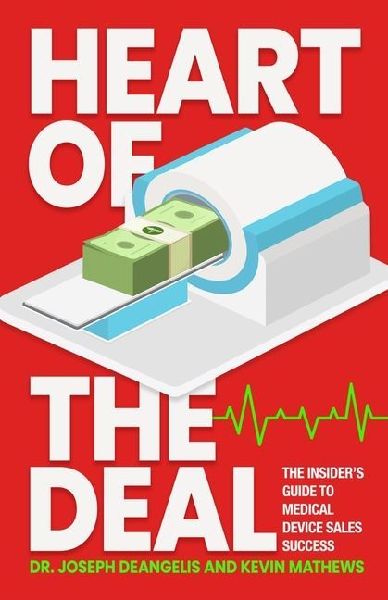 Heart of the Deal: The Insiders Guide to Medical Device Sales Success