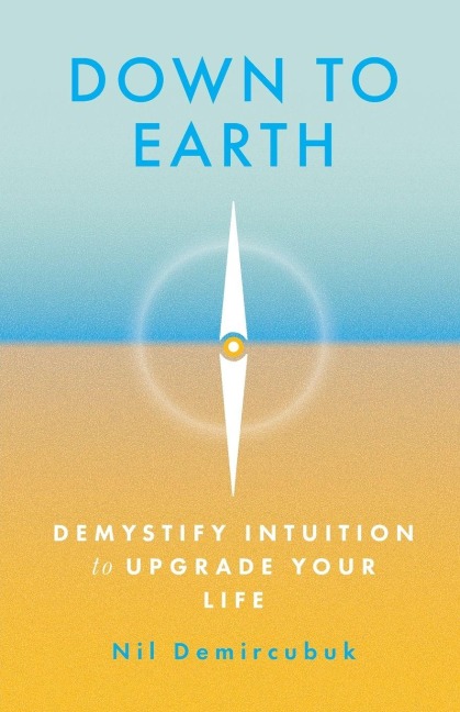 Down to Earth: Demystify Intuition to Upgrade Your Life