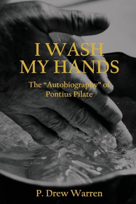 I Wash My Hands: The Autobiography of Pontius Pilate