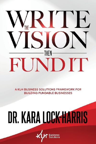 Write the Vision Then Fund It: A KLH Business Solutions Framework for Building Fundable Businesses
