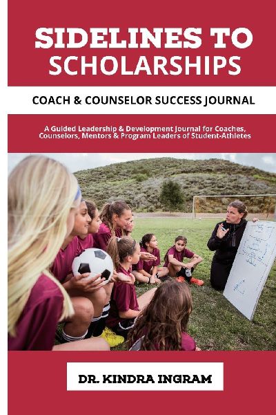 Sidelines To Scholarships: Coach & Counselor Success Journal