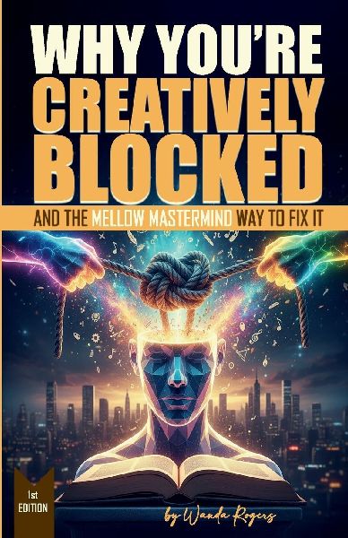 Why Youre Creatively Blocked: And The Mellow Mastermind Way To Fix It