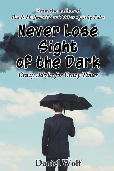 Never Lose Sight of the Dark: Crazy Advice for Crazy Times