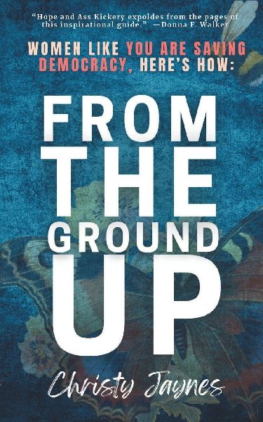 From The Ground Up: Women Like You Are Saving Democracy, Heres How:)
