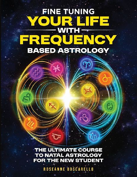 Fine Tuning Your Life With Frequency Based Astrology (Volume 1): The Ultimate Course to Natal Astrology for the New Student