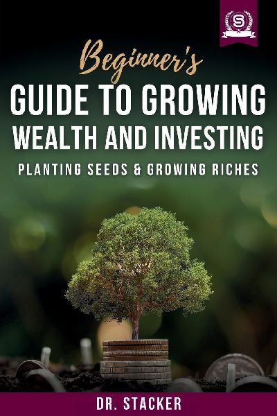 Beginners Guide to Growing Wealth and Investing: Planting Seeds & Growing Riches