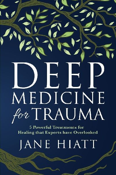 Deep Medicine for Trauma: 5 Powerful Treatments for Healing That Experts Have Overlooked
