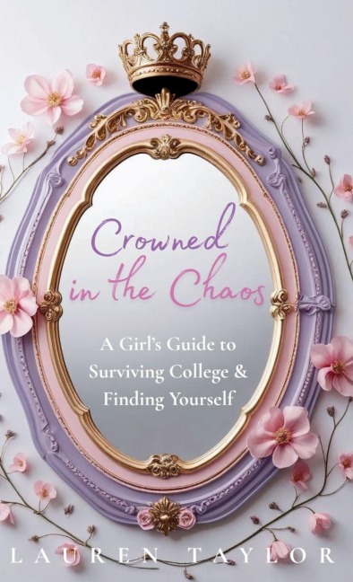 Crowned in the Chaos: A Girls Guide to Surviving College & Finding Yourself