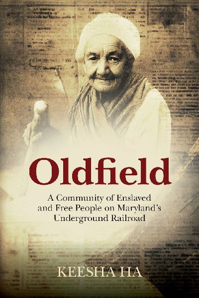 Oldfield: A Community of Enslaved and Free People on Marylands Underground Railroad