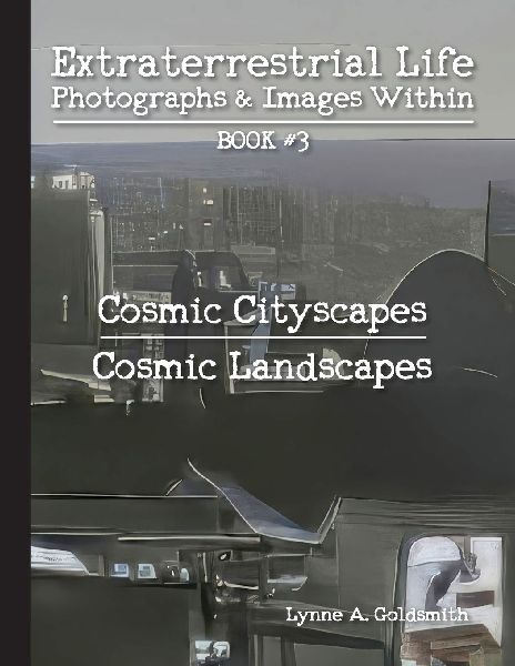 Extraterrestrial Life: Photographs & Images Within [Book #3: Cosmic Cityscapes/Cosmic Landscapes]