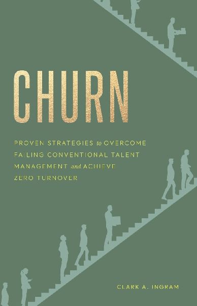 Churn: Proven Strategies to Overcome Failing Conventional Talent Management and Achieve Zero Turnover