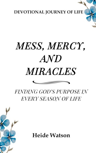 Mess, Mercy, and Miracles: Finding God's Purpose in Every Season Of Life