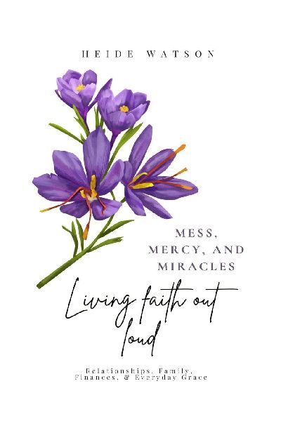 Mess, Mercy, and Miracles: Living Faith Out Loud