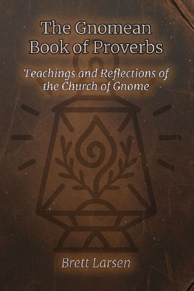 The Gnomean Book of Proverbs: Teachings and Reflections of the Church of Gnome