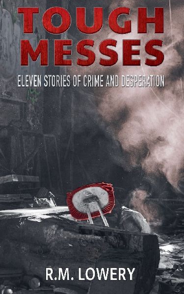 Tough Messes: Eleven Stories of Crime and Desperation