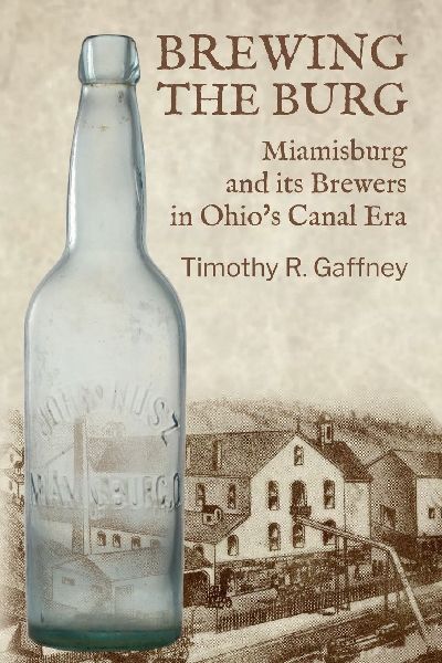 Brewing the Burg: Miamisburg and its Brewers in Ohios Canal Era