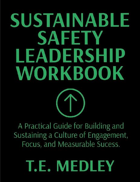 Sustainable Safety Leadership Workbook: Practical Guide for Building and Sustaining a Culture of Engagement, Focus, and Measurable Success