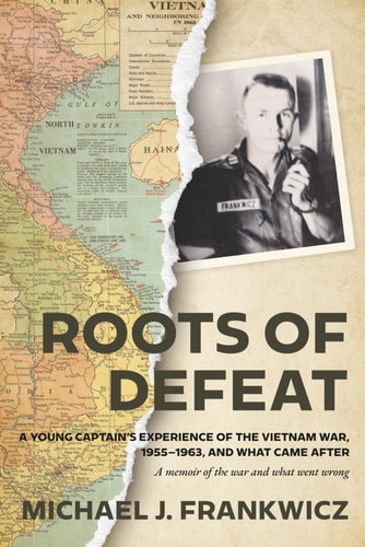 Roots of Defeat A Young Captain's Experience of the Vietnam War, 1955-1963, and What Came After