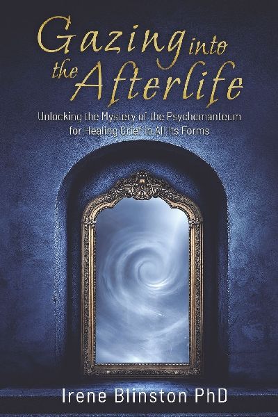 Gazing into the Afterlife: Unlocking the Mystery of the Psychomanteum for  Healing Grief in All Its Forms