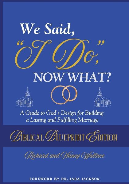 We Said, I Do, Now What?: The Biblical Blueprint Edition