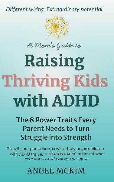 A Moms Guide to Raising Thriving Kids with ADHD: The 8 Power Traits Every Parent Needs to Turn Struggle into Strength