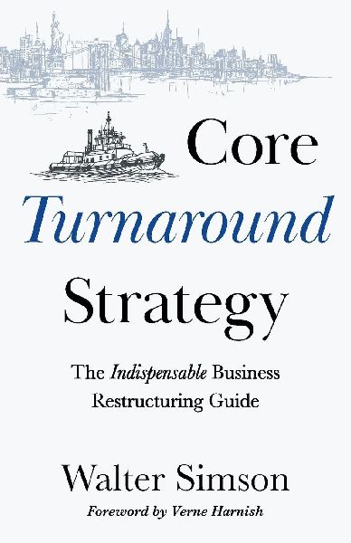 Core Turnaround Strategy: The Indispensable Business Restructuring Guide
