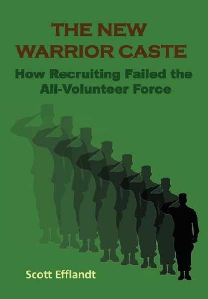 The New Warrior Caste: How Recruiting Failed the All-Volunteer Force