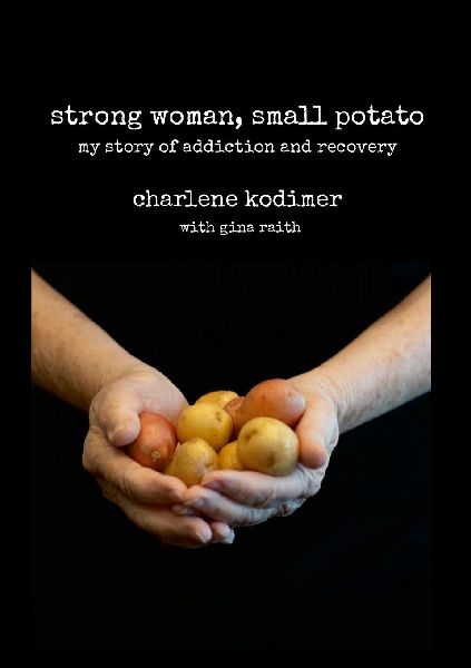 STRONG WOMAN, SMALL POTATO: My Story of Addiction and Recovery