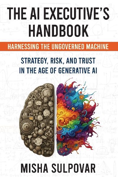 The AI Executives Handbook: Governing the Ungoverned Machine : Strategy, Context, Risk, and Trust in the Age of Generative AI