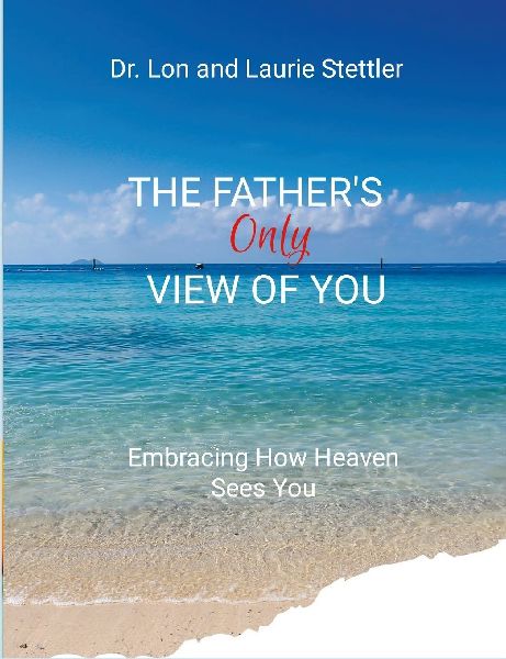 The Fathers Only View of You: Embracing How Heaven See You