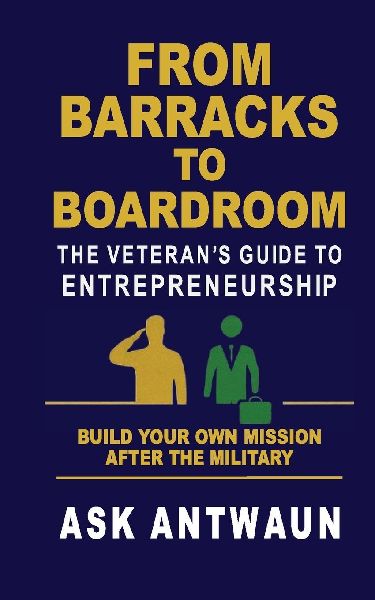 From Barracks to Boardroom: The Veterans Guide to Entrepreneurship