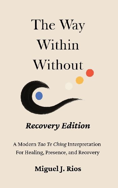 The Way Within Without Recovery Edition: A Modern Tao Te Ching Interpretation For Healing, Presence, and Recovery